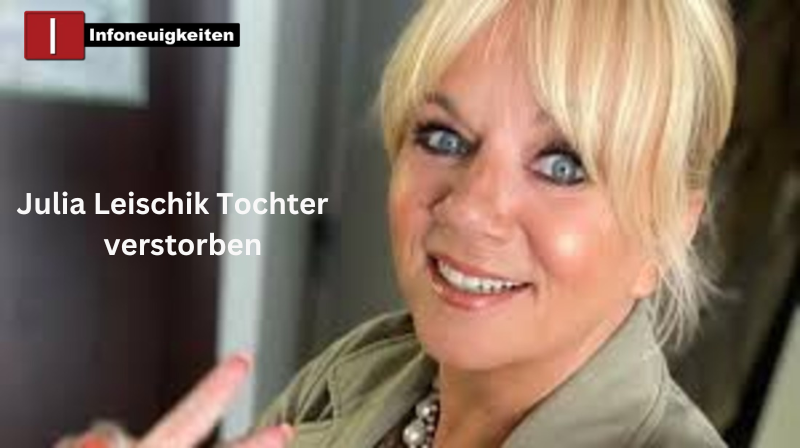 Julia Leischik Tochter verstorben